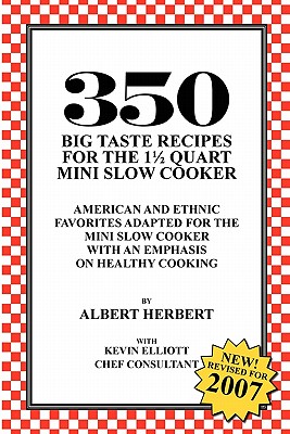 350 Big Taste Recipes for the 1.5 Quart Mini Slow Cooker: All American Favorites Adapted for the Mini Slow Cooker with an Emphasis on Healthy Eating - Albert Herbert