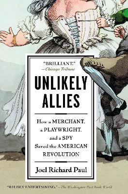 Unlikely Allies: How a Merchant, a Playwright, and a Spy Saved the American Revolution - Joel Richard Paul