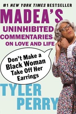 Don't Make a Black Woman Take Off Her Earrings: Madea's Uninhibited Commentaries on Love and Life - Tyler Perry