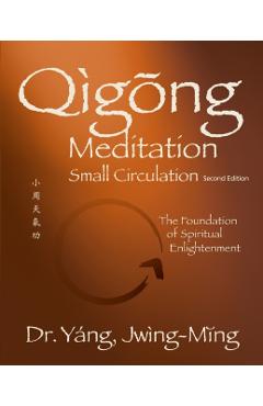 Qigong Meditation Small Circulation 2nd. Ed.: The Foundation of Spiritual Enlightenment - Jwing-ming Yang