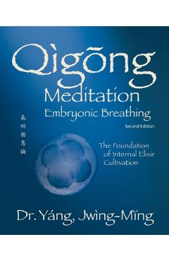 Coperta cărții 'Qigong Meditation Embryonic Breathing 2nd. Ed.: The Foundation of Internal Elixir Cultivation - Jwing-ming Yang'