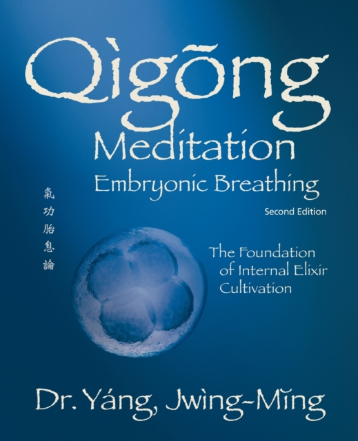 Qigong Meditation Embryonic Breathing 2nd. Ed.: The Foundation of Internal Elixir Cultivation - Jwing-ming Yang