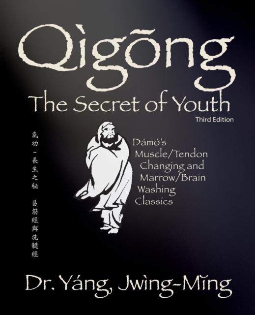 Qigong Secret of Youth 3rd. Ed.: Da Mo's Muscle/Tendon Changing and Marrow/Brain Washing Classics - Jwing-ming Yang