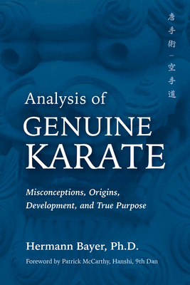 Analysis of Genuine Karate: Misconceptions, Origins, Development, and True Purpose - Hermann Bayer