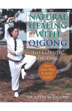 Natural Healing with Qigong: Therapeutic Qigong - Aihan Kuhn