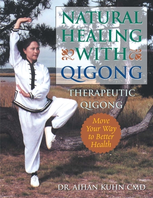 Natural Healing with Qigong: Therapeutic Qigong - Aihan Kuhn