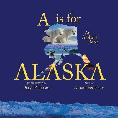 A Is For Alaska: An Alphabet Book - Amara Pederson