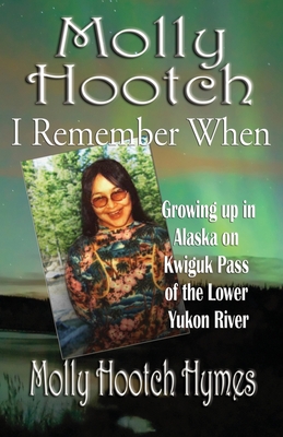 Molly Hootch: Growing up in Alaska on the Kwiguk Pass of the Lower Yukon River - Molly Hymes