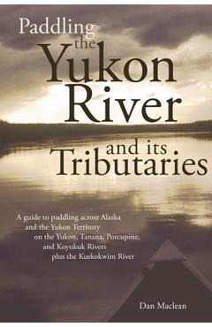 Poza produsului Paddling the Yukon River and its Tributaries - Dan Maclean