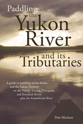 Paddling the Yukon River and its Tributaries - Dan Maclean