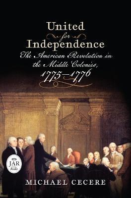United for Independence: The American Revolution in the Middle Colonies, 1775-1776 - Michael Cecere