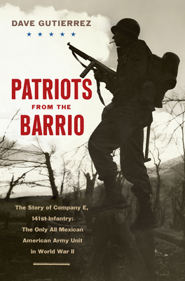 Patriots from the Barrio: The Story of Company E, 141st Infantry: The Only All Mexican American Army Unit in World War II - Dave Gutierrez