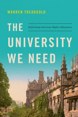 The University We Need: Reforming American Higher Education - Warren Treadgold