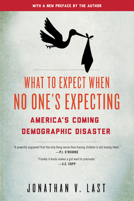 What to Expect When No One's Expecting: America's Coming Demographic Disaster - Jonathan V. Last