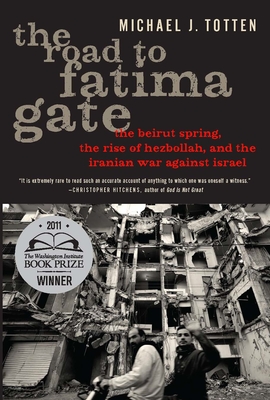 The Road to Fatima Gate: The Beirut Spring, the Rise of Hezbollah, and the Iranian War Against Israel - Michael J. Totten