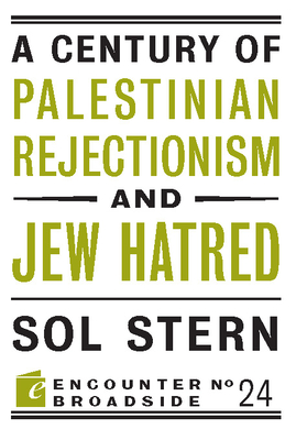 A Century of Palestinian Rejectionism and Jew Hatred - Sol Stern