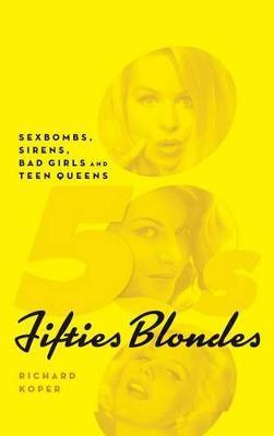 Fifties Blondes: Sexbombs, Sirens, Bad Girls and Teen Queens (hardback) - Richard Koper