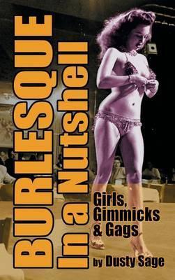 Burlesque In a Nutshell - Girls, Gimmicks & Gags (hardback) - Dusty Sage