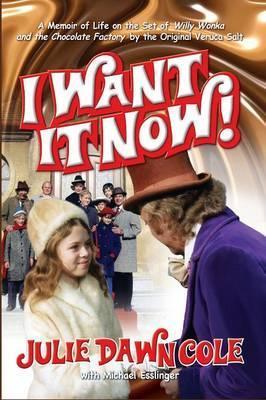 I Want it Now! A Memoir of Life on the Set of Willy Wonka and the Chocolate Factory (hardback) - Julie Dawn Cole