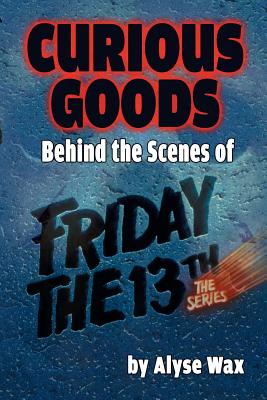 Curious Goods: Behind the Scenes of Friday the 13th: The Series - Alyse Wax