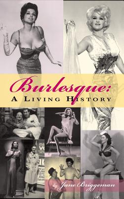Burlesque: A Living History (hardback) - Jane Briggeman