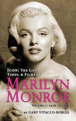 Icon: THE LIFE, TIMES, AND FILMS OF MARILYN MONROE VOLUME 1 - 1926 TO 1956 (hardback) - Gary Vitacco-robles