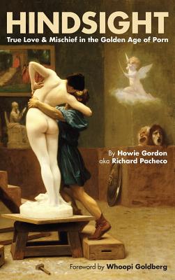 Hindsight: True Love & Mischief in the Golden Age of Porn (hardback) - Howie Gordon