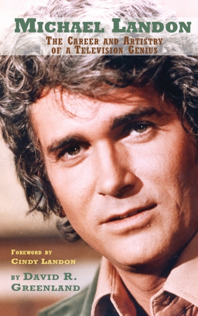 Michael Landon: THE CAREER AND ARTISTRY OF A TELEVISION GENIUS (hardback) - David R. Greenland