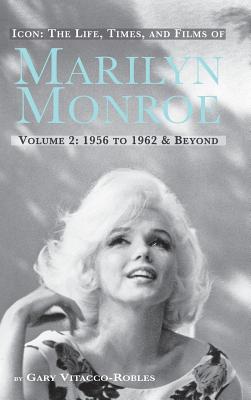Icon: THE LIFE, TIMES, AND FILMS OF MARILYN MONROE VOLUME 2 1956 TO 1962 & BEYOND (hardback) - Gary Vitacco-robles