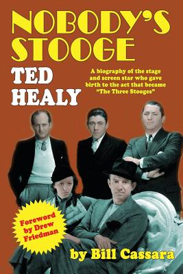 Nobody's Stooge: Ted Healy - Bill Cassara