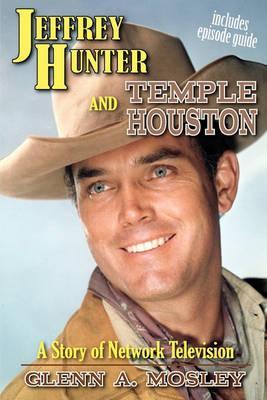 Jeffrey Hunter and Temple Houston: A Story of Network Television - Glenn A. Mosley