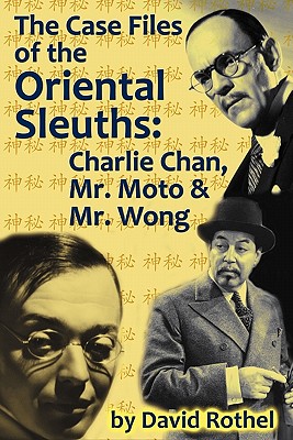 The Case Files of the Oriental Sleuths: Charlie Chan, Mr. Moto, and Mr. Wong - David Rothel