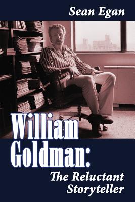 William Goldman: The Reluctant Storyteller - Sean Egan
