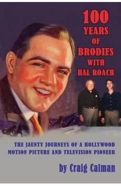 Coperta cărții '100 Years of Brodies with Hal Roach: The Jaunty Journeys of a Hollywood Motion Picture and Television Pioneer - Craig'