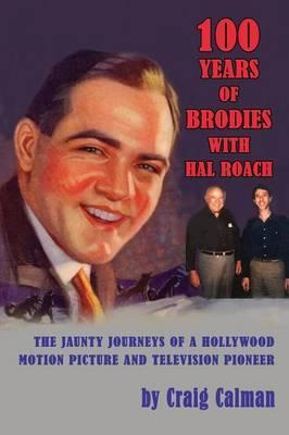 Coperta cărții '100 Years of Brodies with Hal Roach: The Jaunty Journeys of a Hollywood Motion Picture and Television Pioneer - Craig'