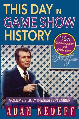 This Day in Game Show History- 365 Commemorations and Celebrations, Vol. 3: July Through September - Adam Nedeff