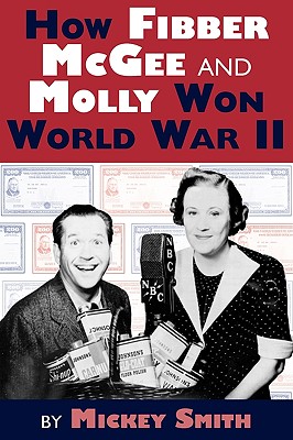 How Fibber McGee and Molly Won World War II - Mickey C. Smith