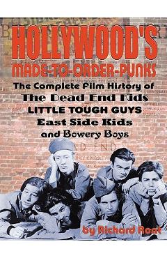 Poza produsului Hollywood's Made-to-Order Punks: The Dead End Kids, Little Tough Guys, East Side Kids and the Bowery Boys - Richard Roat