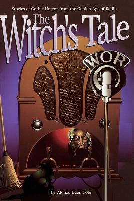 The Witch's Tale: Stories of Gothic Horror from the Golden Age of Radio - Alonzo Deen Cole