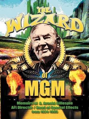 The Wizard of MGM: Memoirs of A. Arnold Gillespie - A. Arnold Gillespie