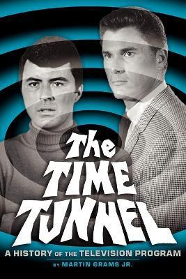 The Time Tunnel: A History of the Television Series - Martin Grams