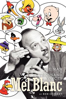 Mel Blanc: The Man of a Thousand Voices - Ben Ohmart