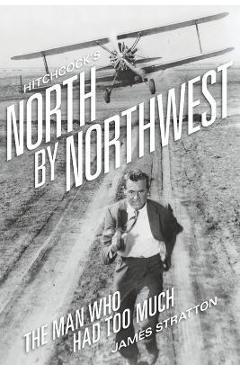 Coperta cărții 'Hitchcock's North by Northwest: The Man Who Had Too Much - James Stratton'