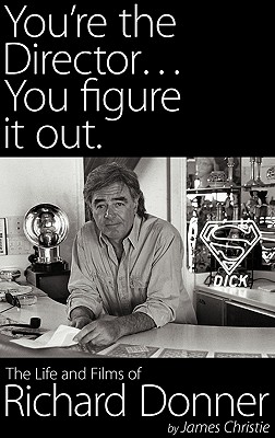 You're the Director...You Figure It Out. the Life and Films of Richard Donner - James Christie