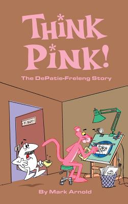 Think Pink: The Story of DePatie-Freleng (hardback) - Mark Arnold