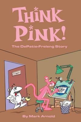 Think Pink: The Story of DePatie-Freleng - Mark Arnold