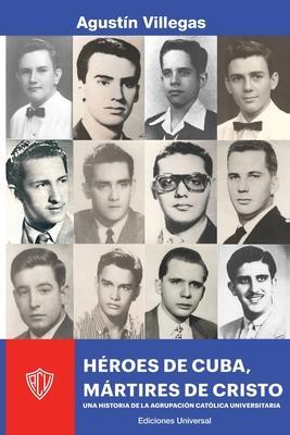 Héroes de Cuba, Mártires de Cristo. Una Historia de la Acu: Una Historia de la Acu - Agustín Villegas