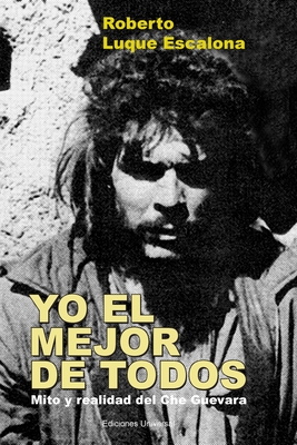 YO EL MEJOR DE TODOS. Mito y Realidad del Che Guevara - Roberto Luque Escalona