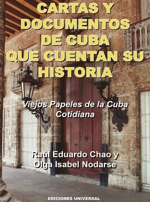 Coperta cărții 'CARTAS Y DOCUMENTOS DE CUBA QUE CUENTAN SU HISTORIA. Viejos Papeles de la Cuba Cotidiana - Raúl Eduardo Chao'