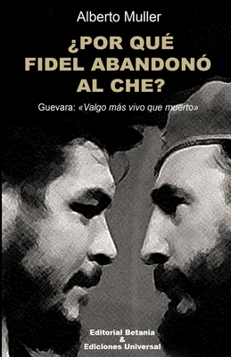 POR QU FIDEL ABANDON AL CHE? Guevara: Valgo ms vivo que muerto - Alberto Muller